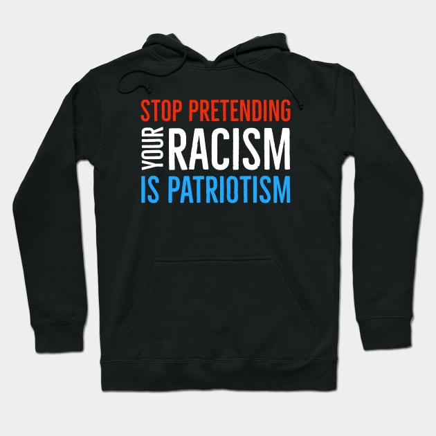 Stop Pretending Your Racism Is Patriotism Hoodie by Suzhi Q